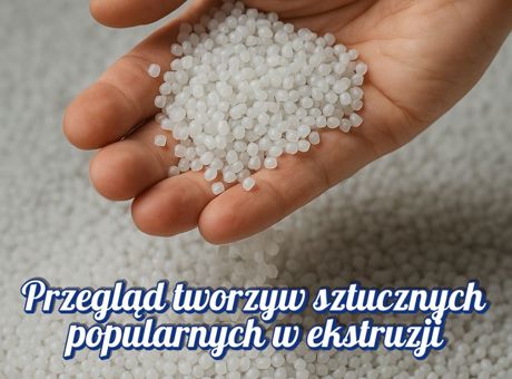 Przegląd popularnych w ekstruzji tworzyw sztucznych